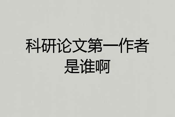 科研论文第一作者是谁啊