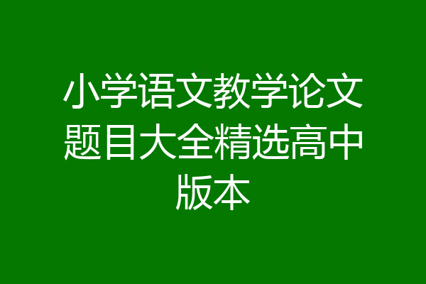 小学语文教学论文题目大全精选高中版本