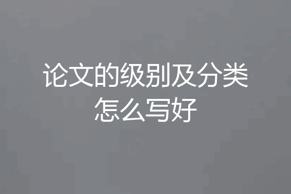 论文的级别及分类怎么写好