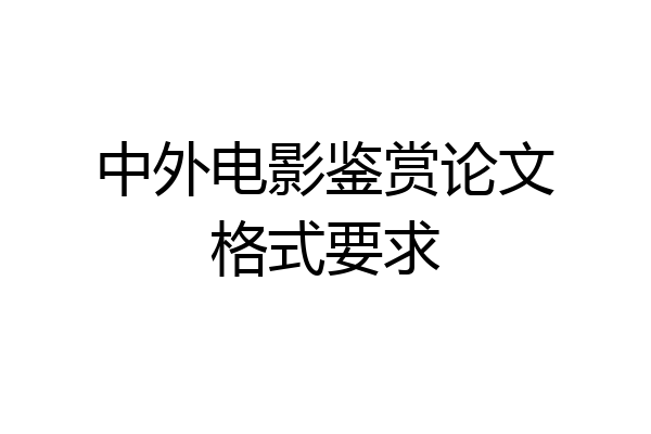 中外电影鉴赏论文格式要求