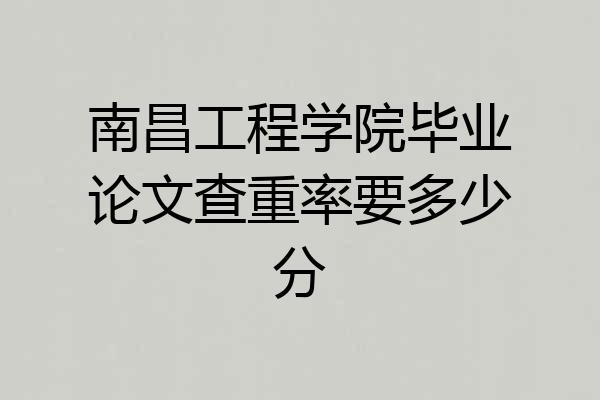 南昌工程学院毕业论文查重率要多少分