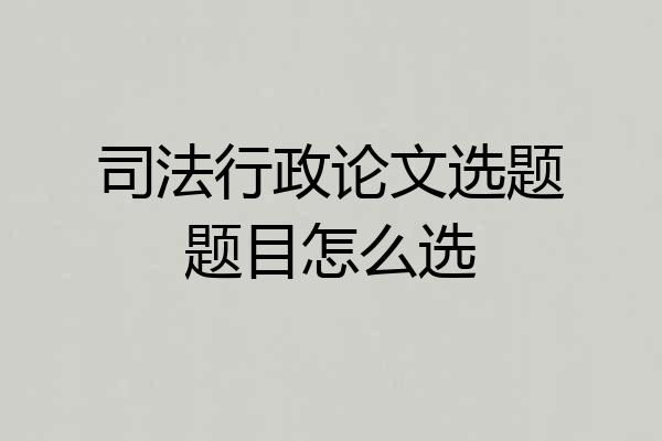 司法行政论文选题题目怎么选