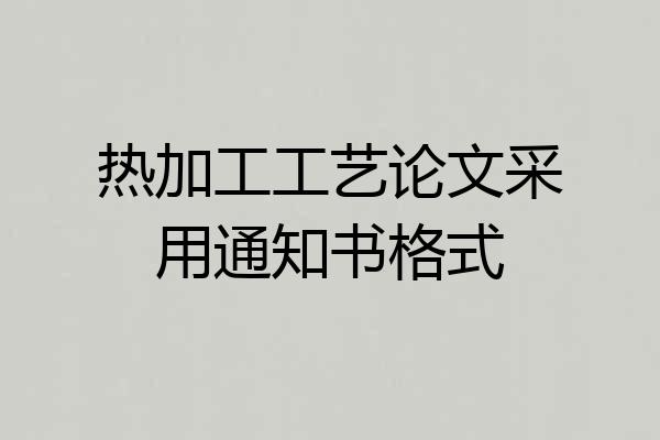 热加工工艺论文采用通知书格式