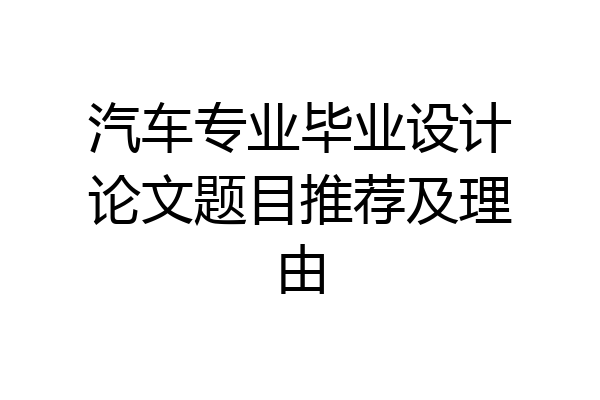 汽车专业毕业设计论文题目推荐及理由
