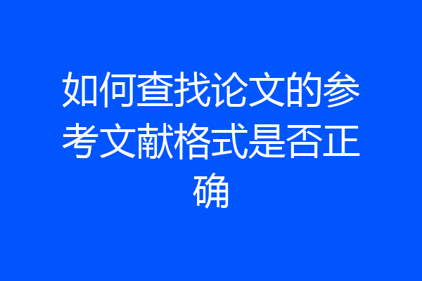 如何查找论文的参考文献格式是否正确