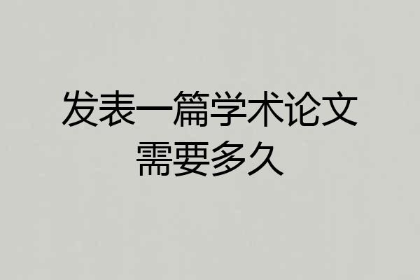 发表一篇学术论文需要多久