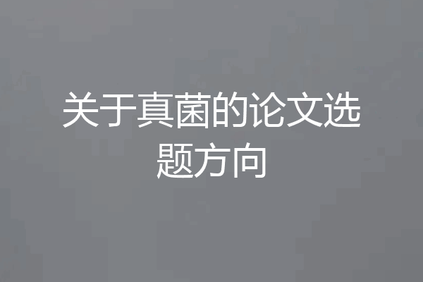 关于真菌的论文选题方向