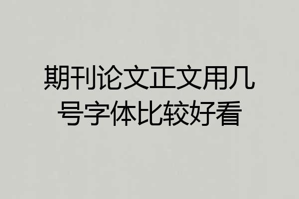 期刊论文正文用几号字体比较好看