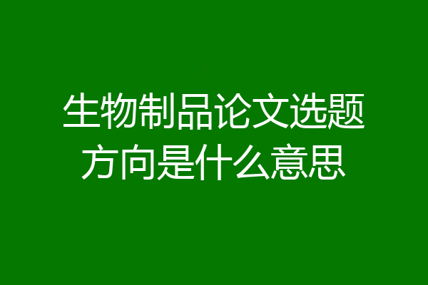生物制品论文选题方向是什么意思