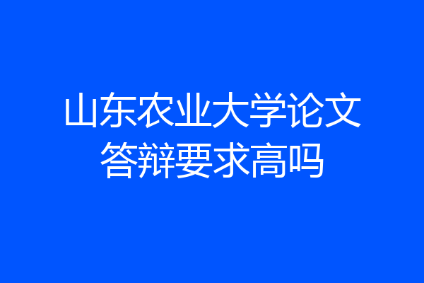 山东农业大学论文答辩要求高吗