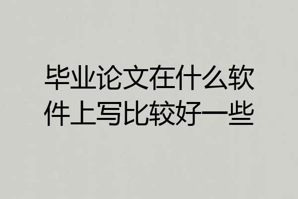 毕业论文在什么软件上写比较好一些