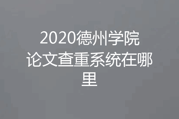 2020德州学院论文查重系统在哪里