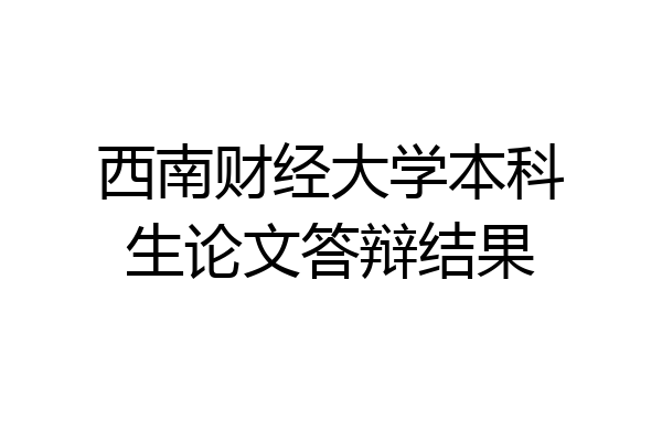 西南财经大学本科生论文答辩结果