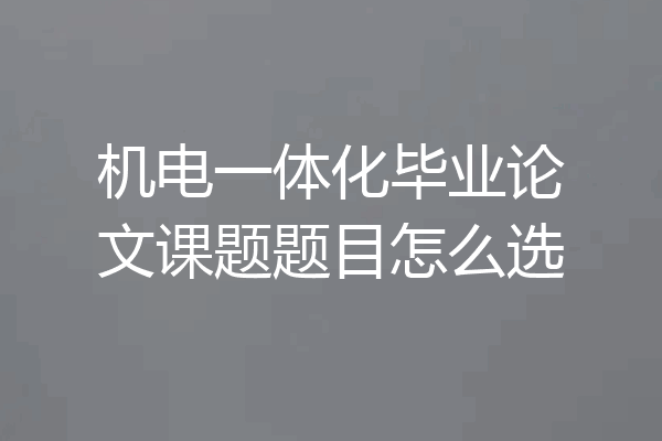 机电一体化毕业论文课题题目怎么选