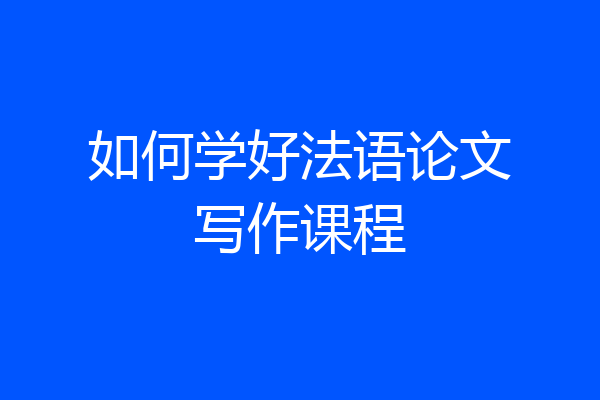 如何学好法语论文写作课程