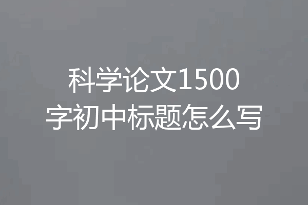 科学论文1500字初中标题怎么写