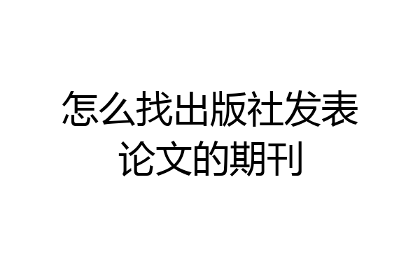 怎么找出版社发表论文的期刊