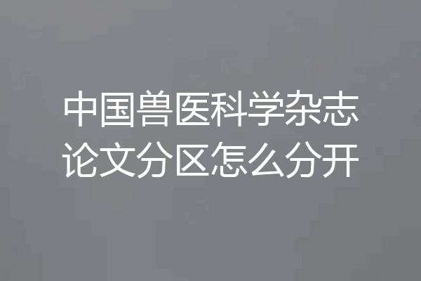 中国兽医科学杂志论文分区怎么分开