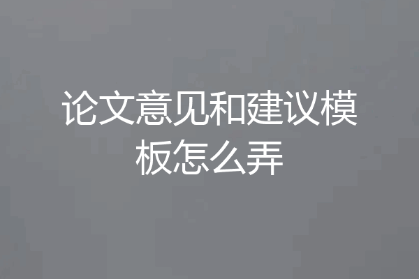 论文意见和建议模板怎么弄