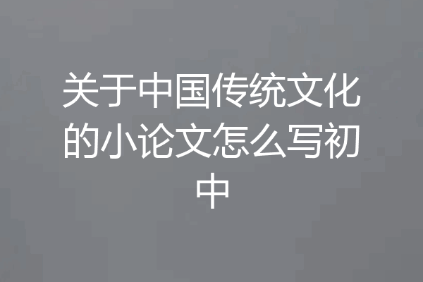 关于中国传统文化的小论文怎么写初中