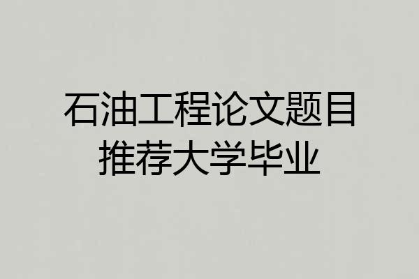 石油工程论文题目推荐大学毕业
