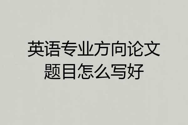 英语专业方向论文题目怎么写好