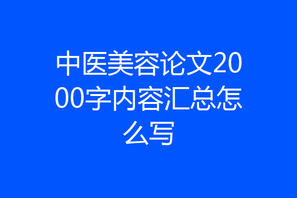 中医美容论文2000字内容汇总怎么写
