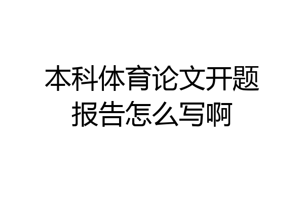 本科体育论文开题报告怎么写啊