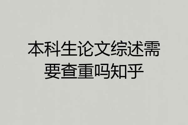 本科生论文综述需要查重吗知乎