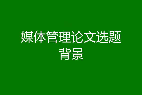 媒体管理论文选题背景