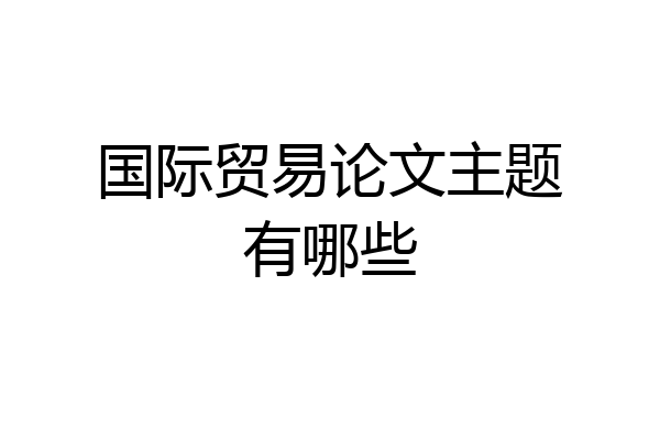 国际贸易论文主题有哪些