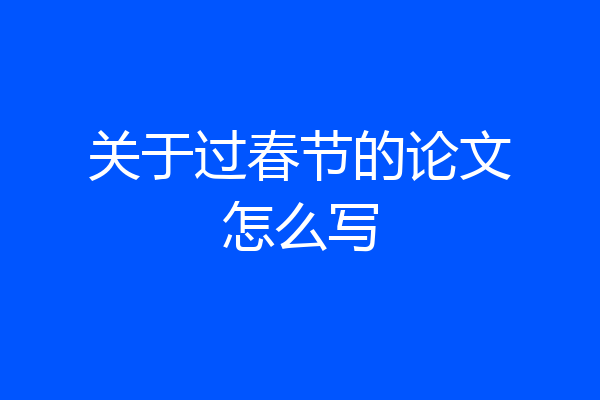 关于过春节的论文怎么写