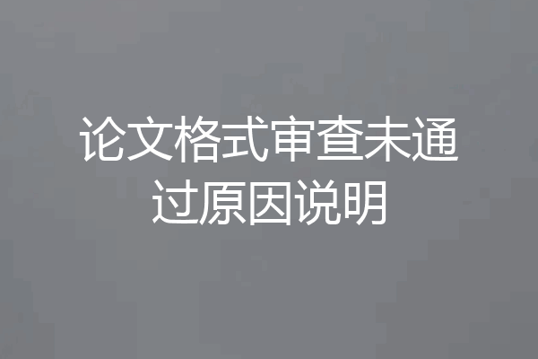 论文格式审查未通过原因说明