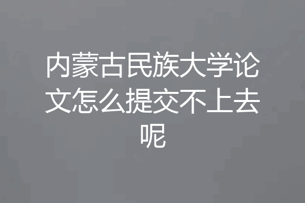 内蒙古民族大学论文怎么提交不上去呢