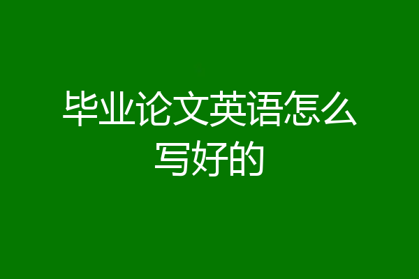 毕业论文英语怎么写好的