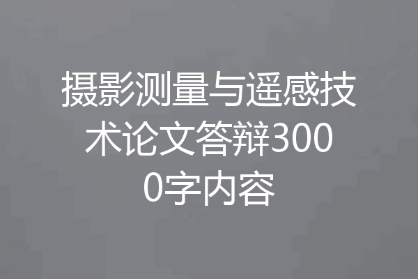 摄影测量与遥感技术论文答辩3000字内容