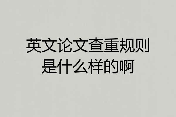 英文论文查重规则是什么样的啊
