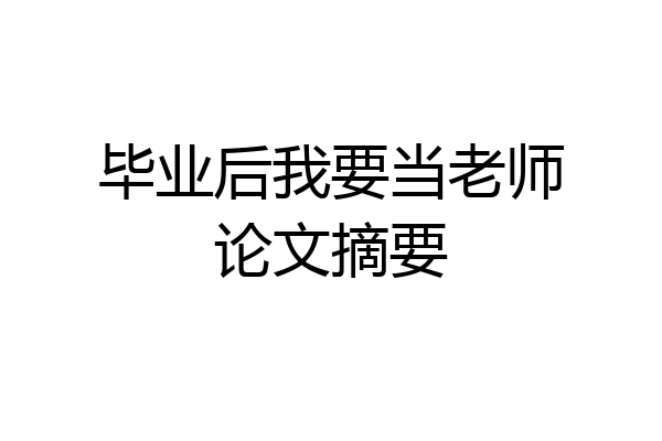 毕业后我要当老师论文摘要