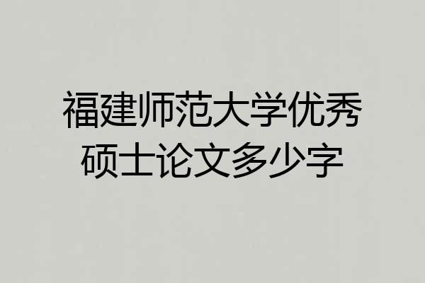 福建师范大学优秀硕士论文多少字