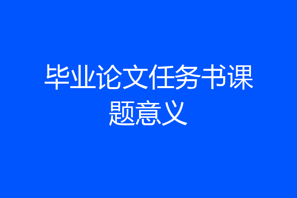 毕业论文任务书课题意义