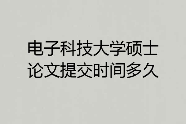 电子科技大学硕士论文提交时间多久