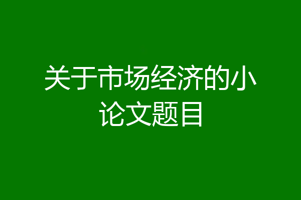 关于市场经济的小论文题目