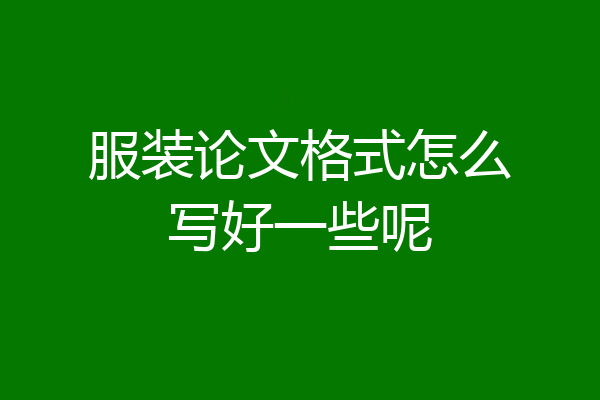 服装论文格式怎么写好一些呢