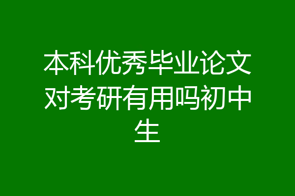 本科优秀毕业论文对考研有用吗初中生