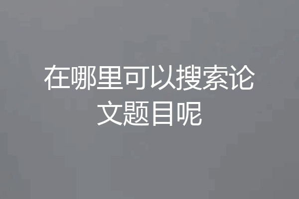 在哪里可以搜索论文题目呢