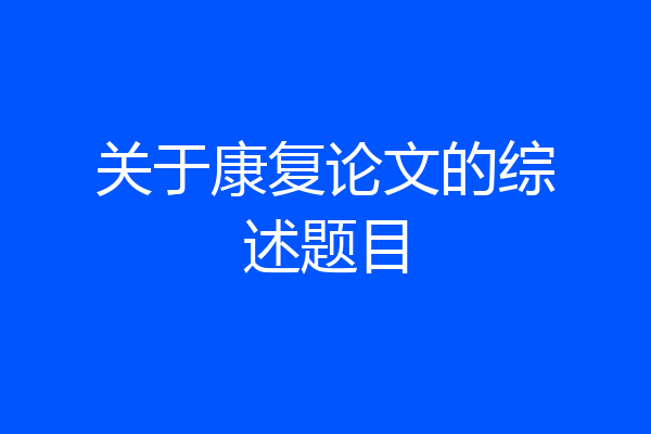 关于康复论文的综述题目
