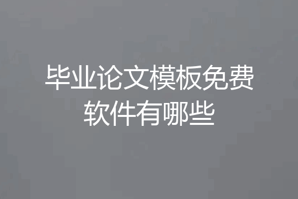 毕业论文模板免费软件有哪些