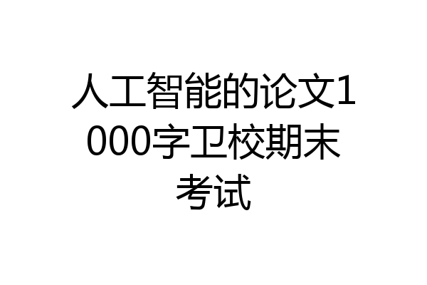 人工智能的论文1000字卫校期末考试