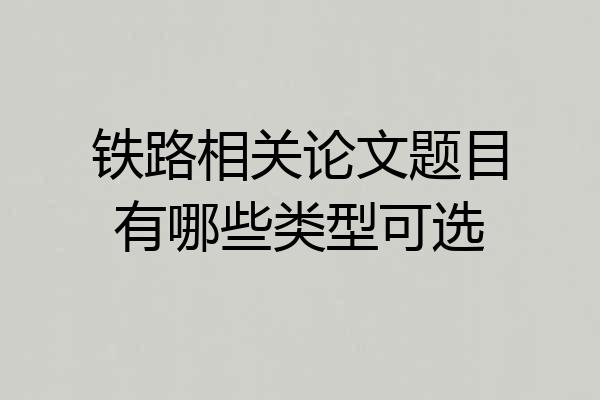 铁路相关论文题目有哪些类型可选