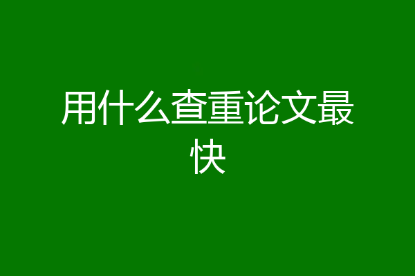用什么查重论文最快